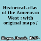 Historical atlas of the American West : with original maps /