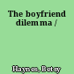 The boyfriend dilemma /