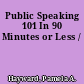 Public Speaking 101 In 90 Minutes or Less /