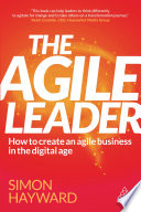 The agile leader : how to create an agile business in the digital age /