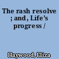 The rash resolve ; and, Life's progress /