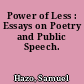 Power of Less : Essays on Poetry and Public Speech.