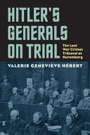 Hitler's generals on trial : the last war crimes tribunal at Nuremberg /