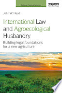 International law and agroecological husbandry : building legal foundations for a new agriculture /