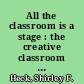 All the classroom is a stage : the creative classroom environment /