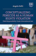 Conceptualizing femicide as a human rights violation : state responsibility under international law /