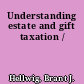 Understanding estate and gift taxation /
