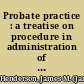 Probate practice : a treatise on procedure in administration of decedents' estates, guardianship and adoption of children in the states of Arizona, California, Colorado, Idaho, Montano, Nevada, New Mexico, North Dakota, Oklahoma, Oregon, South Dakota, Utah, Washington, and Wyoming, with forms, and tables of statutes and cases cited.