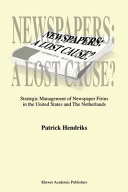 Newspapers, a lost cause? : strategic management of newspaper firms in the United States and the Netherlands /