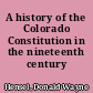 A history of the Colorado Constitution in the nineteenth century /