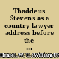 Thaddeus Stevens as a country lawyer address before the Pennsylvania State Bar Association at Bedford Springs, Pa., June 27, 1906 /