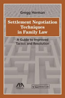 Settlement negotiation techniques in family law : a guide to improved tactics and resolution /