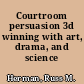 Courtroom persuasion 3d winning with art, drama, and science /