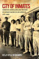 City of inmates : conquest, rebellion, and the rise of human caging in Los Angeles, 1771-1965 /