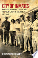 City of inmates : conquest, rebellion, and the rise of human caging in Los Angeles, 1771-1965 /
