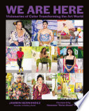 We are here : visionaries of color transforming the art world /