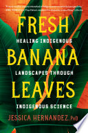 Fresh Banana Leaves Healing Indigenous Landscapes Through Indigenous Science.