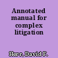 Annotated manual for complex litigation