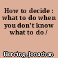 How to decide : what to do when you don't know what to do /