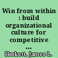 Win from within : build organizational culture for competitive advantage /