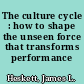 The culture cycle : how to shape the unseen force that transforms performance /