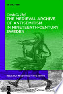 The medieval archive of antisemitism in nineteenth-century Sweden /