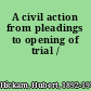 A civil action from pleadings to opening of trial /