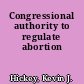 Congressional authority to regulate abortion