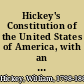 Hickey's Constitution of the United States of America, with an alphabetical analysis proceedings of the Continental Congress; non importation agreement; address to the crown and people of Great Britain; the Declaration of Independence; the Articles of Confederation; Ordinance of 1787; history and proceedings of the convention of 1789 which adopted the present constitution; prominent official acts of Washington; general laws from the organization of the government; electoral votes for all the presidents and vice presidents; the high authorities and civil officers of the United States from the beginning of the government; chronological narrative of all the states; together with a diagram showing the relative position of each state in the union at every decade since the foundation of the government; to which is added a descriptive account of the state papers, public documents, and other sources of political and statistical information at the seat of government /