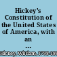 Hickey's Constitution of the United States of America, with an alphabetical analysis proceedings of the Continental Congress; non importation agreement; address to the crown and people of Great Britain; the Declaration of Independence; the Articles of Confederation; Ordinance of 1787; history and proceedings of the convention of 1789 which adopted the present constitution; prominent official acts of Washington; general laws from the organization of the government; electoral votes for all the presidents and vice presidents; the high authorities and civil officers of the United States from the beginning of the government; chronological narrative of all the states; together with a diagram showing the relative position of each state in the union at every decade since the foundation of the government : to which is added a descriptive account of the state papers, public documents, and other sources of political and statistical information at the seat of government /