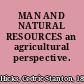 MAN AND NATURAL RESOURCES an agricultural perspective.