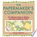 The papermaker's companion : the ultimate guide to making and using handmade paper /