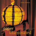 Paper illuminated : includes 15 projects for making handcrafted luminaria, lanterns, screens, lamp shades, and window treatments /