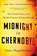 Midnight in Chernobyl : the untold story of the world's greatest nuclear disaster /