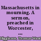 Massachusetts in mourning. A sermon, preached in Worcester, on Sunday, June 4, 1854.