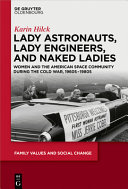 Lady astronauts, lady engineers, and naked ladies : women and the American space community during the Cold War, 1960s-1980s /