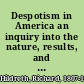 Despotism in America an inquiry into the nature, results, and legal basis of the slave-holding system in the United States /