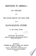 Despotism in America : an inquiry into the nature, results, and legal basis of the slave-holding system in the United States /