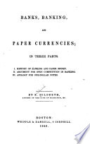 Banks, banking, and paper currencies in three parts. I. History of banking and paper money. II. Argument for open competition in banking. III. Apology for one-dollar notes /