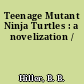 Teenage Mutant Ninja Turtles : a novelization /