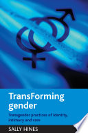 Transforming Gender : Transgender Practices of Identity, Intimacy and Care.