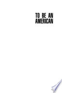 To be an American : cultural pluralism and the rhetoric of assimilation /