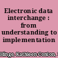 Electronic data interchange : from understanding to implementation /