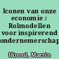 Iconen van onze economie : Rolmodellen voor inspirerend ondernemerschap /