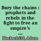 Bury the chains : prophets and rebels in the fight to free an empire's slaves /