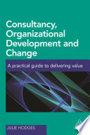 Consultancy, Organizational Development and Change: A Practical Guide to Delivering Value /