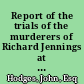 Report of the trials of the murderers of Richard Jennings at a Special Court of Oyer and Terminer for the county of Orange, held at the Court House in the village of Goshen, on Tuesday, February 23rd 1819 : with arguments of counsel.