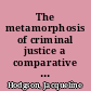 The metamorphosis of criminal justice a comparative account /