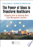 The power of ideas to transform healthcare : engaging staff by building daily lean management systems /