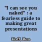 "I can see you naked" : a fearless guide to making great presentations /